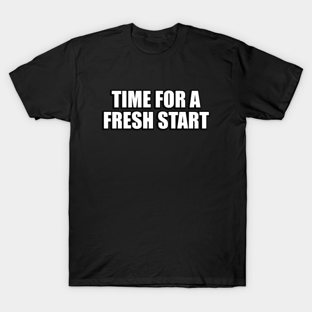 Time for a fresh start T-Shirt by Geometric Designs